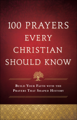 100 Prayers Every Christian Should Know: Build Your Faith with the Prayers That Shaped History - Baker Publishing Group (Compiled by)