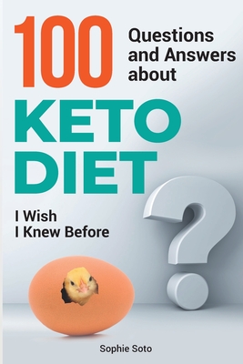 100 Questions and Answers about Keto Diet I Wish I Knew Before - Soto, Sophie