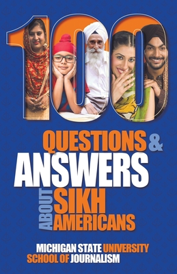 100 Questions and Answers about Sikh Americans: The Beliefs Behind the Articles of Faith - Michigan State School of Journalism, and Singh, Sharan Kaur (Foreword by), and Singh, Simran Jeet (Introduction by)