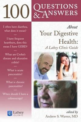 100 Questions & Answers about Your Digestive Health: A Lahey Clinic Guide - Warner, Edited By Andrew S