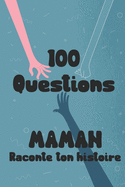 100 questions Maman raconte ton histoire: Carnet  remplir par votre mre - cadeau idal pour nol, anniversaire, fte des mres - un moment de partage et de complicit