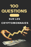 100 Questions sur les cryptomonnaies: Guide complet pour les dbutants et les experts