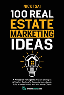 100 Real Estate Marketing Ideas: A Playbook For Agents: Proven Strategies & Tips for Realtors To Generate More Leads, Build A Better Brand And Win More Clients: A Playbook For Agents: Proven Strategies & Tips for Realtors To Generate More Leads, Build...