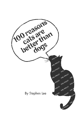 100 reasons cats are better than dogs: obviously... - Lee, Stephen