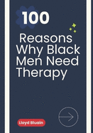 100 Reasons Why Black Men Need Therapy: A Guide for Self-Reflection and Healing