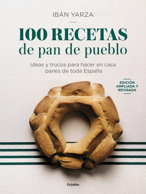 100 Recetas de Pan de Pueblo: Ideas Y Trucos Para Hacer En Casa Panes de Toda Es Paa / 100 Recipes for Town Bread - Yarza, Ibn