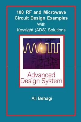 100 RF and Microwave Circuit Design: with Keysight (ADS) Solutions - Behagi, Ali A