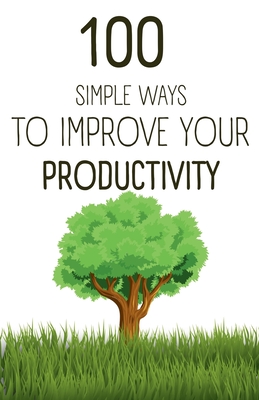 100 Simple Ways To Improve Your Productivity - Majchrzak, Marcin