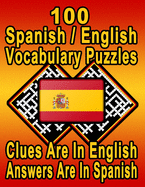 100 Spanish/English Vocabulary Puzzles: Learn and Practice Spanish By Doing FUN Puzzles! 100 8.5 x 11 Crossword Puzzles With Clues In English, Answers in Spanish
