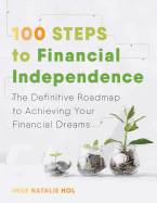 100 Steps to Financial Independence: The Definitive Roadmap to Achieving Your Financial Dreams