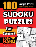 100 Sudoku Puzzles for Seniors: Easy to Hard Large Print Sudoku Puzzles for Fun and Focus