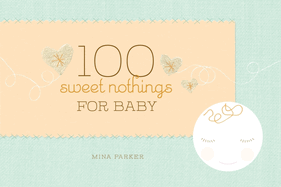 100 Sweet Nothings for Baby: (Gift for Mom; Gift for Dad; Baby Gift for Newborn Girls and Boys; New Parents Gift)