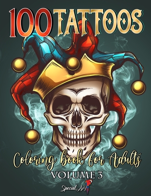 100 Tattoos Coloring Book for Adults: World's Most Beautiful Selection of Tattoo Modern Designs for Stress Relieving and Relaxation Wonderful Coloring Pages for Men and Women with Skulls, Animals, Hearts, Flowers, and much more (Vol.3) - Art, Special