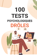 100 tests psychologiques drles: La psychologie n'a jamais t aussi amusante
