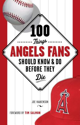 100 Things Angels Fans Should Know & Do Before They Die - Haakenson, Joe, and Salmon, Tim (Foreword by)