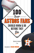100 Things Astros Fans Should Know & Do Before They Die