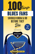 100 Things Blues Fans Should Know or Do Before They Die: Stanley Cup Edition