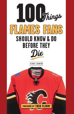 100 Things Flames Fans Should Know & Do Before They Die - Johnson, George