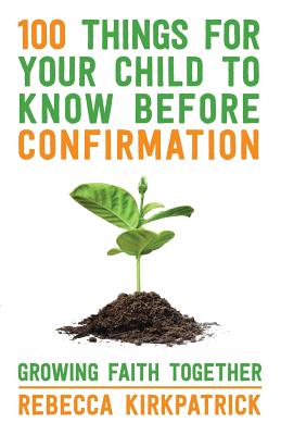 100 Things for your Child to know before Confirmation - Kirkpatrick, Rebecca