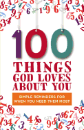 100 Things God Loves about You: Simple Reminders for When You Need Them Most