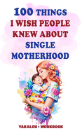 100 Things I Wish People Knew About Single Motherhood