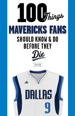 100 Things Mavericks Fans Should Know & Do Before They Die - Cato, Tim