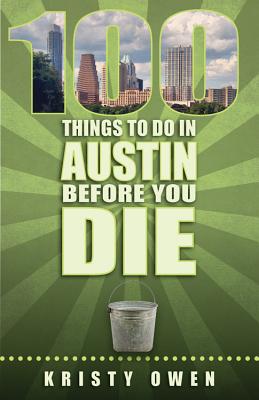 100 Things to Do in Austin Before You Die - Owen, Kristy