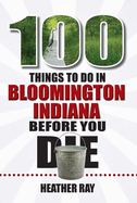 100 Things to Do in Bloomington, Indiana, Before You Die