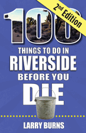 100 Things to Do in Riverside Before You Die, 2nd Edition