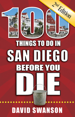 100 Things to Do in San Diego Before You Die, 2nd Edition - Swanson, David