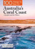 100 Things To See On Australia's Coral Coast: + Karijini and the Pilbara