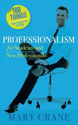 100 Things You Need to Know: Professionalism For Students and New Professionals - Crane, Mary