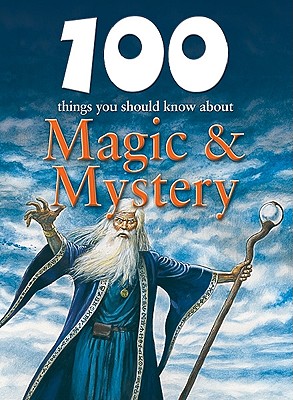100 Things You Should Know about Magic & Mystery - Scott, Carey, and MacDonald, Fiona (Consultant editor)