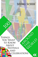 100 Things You Want to Know about Festivals and Celebrations Around the World