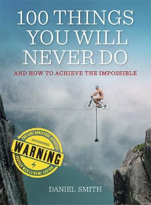 100 Things You Will Never Do: And How to Achieve the Impossible - Smith, Daniel