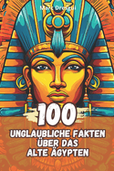 100 Unglaubliche Fakten ber das Alte gypten