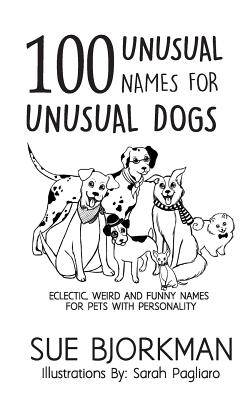 100 Unusual Names For Unusual Dogs: Eclectic, weird and funny names for pets with personality - Bjorkman, Sue