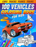 100 Vehicles Coloring Book for Kids: Things That Go - Big Coloring Book for Toddlers Who Love Cars, Trucks, Planes, Trains, Motorcycles, and More