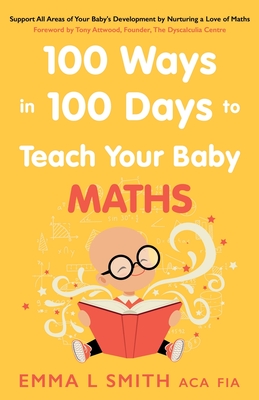 100 Ways in 100 Days to Teach Your Baby Maths: Support All Areas of Your Baby's Development by Nurturing a Love of Maths - Smith, Emma