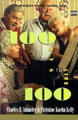 100 Ways to Live to 100 - Inlander, Charles B et al