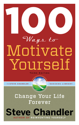 100 Ways to Motivate Yourself: Change Your Life Forever - Chandler, Steve