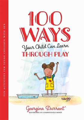 100 Ways Your Child Can Learn Through Play: Fun Activities for Young Children with Sen - Durrant, Georgina