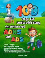 100 Wege zur Unterst?tzung von Kindern mit ADHS und ADS: Spiele, ?bungen und Strategien, um die Konzentration zu trainieren, St?rken hervorzuheben und die schulischen Leistungen zu verbessern