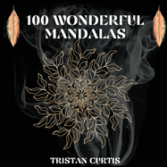 100 Wonderful Mandalas Coloring Book: Mandala Coloring Book With Over 100 Designs For Relaxation, Stress Relief And Mindfulness