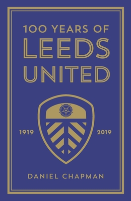 100 Years of Leeds United: 1919-2019 - Chapman, Daniel