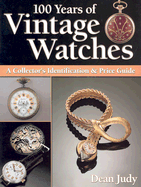 100 Years of Vintage Watches: A Collector's Identification & Price Guide - Judy, Dean
