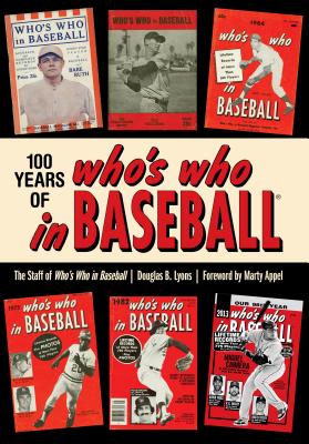 100 Years of Who's Who in Baseball - Lyons, Douglas B, and Baseball, Who's Who in, and Appel, Marty (Foreword by)