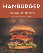 100 Yummy Hamburger Recipes: Yummy Hamburger Cookbook - All The Best Recipes You Need are Here!