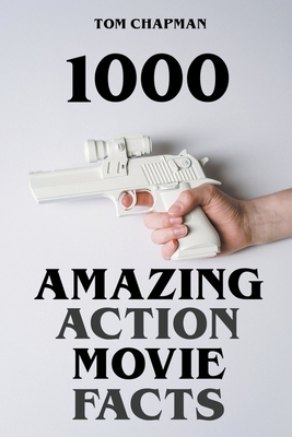 1000 Amazing Action Movie Facts - Chapman, Tom