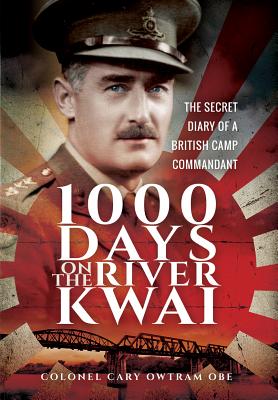 1000 Days on the River Kwai: The Secret Diary of a British Camp Commandant - Owtram, Cary